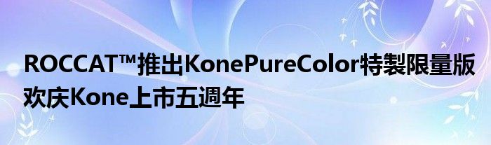 ROCCAT™推出KonePureColor特製限量版欢庆Kone上市五週年