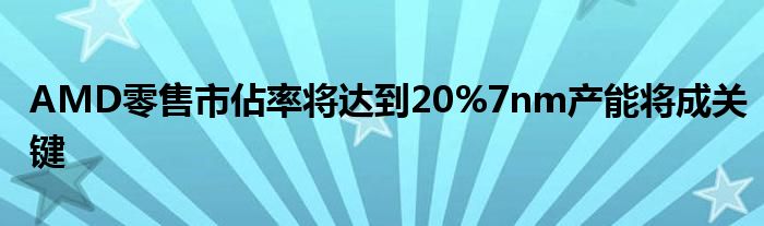 AMD零售市佔率将达到20%7nm产能将成关键
