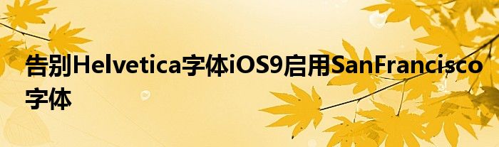告别Helvetica字体iOS9启用SanFrancisco字体