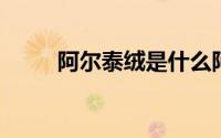 阿尔泰绒是什么阿尔泰绒是羊毛吗