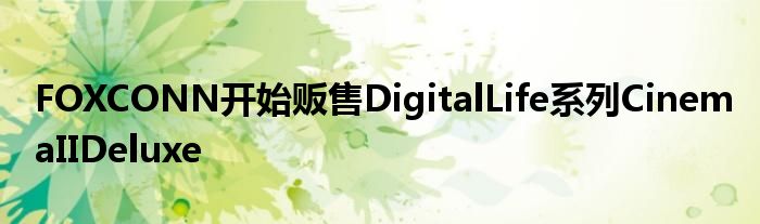 FOXCONN开始贩售DigitalLife系列CinemaIIDeluxe