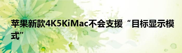 苹果新款4K5KiMac不会支援“目标显示模式”