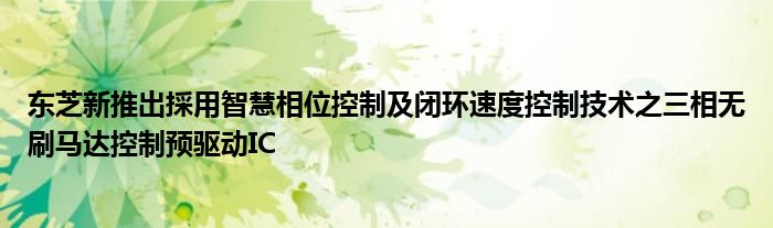 东芝新推出採用智慧相位控制及闭环速度控制技术之三相无刷马达控制预驱动IC