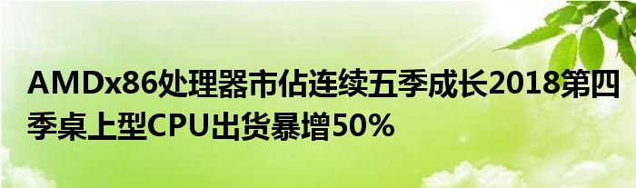 AMDx86处理器市佔连续五季成长2018第四季桌上型CPU出货暴增50%
