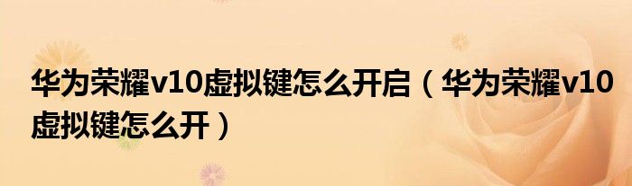 华为荣耀v10虚拟键怎么开启（华为荣耀v10虚拟键怎么开）