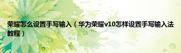 荣耀怎么设置手写输入（华为荣耀v10怎样设置手写输入法教程）