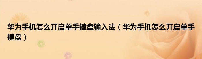 华为手机怎么开启单手键盘输入法（华为手机怎么开启单手键盘）