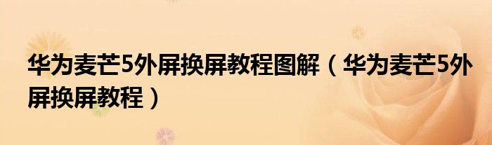 华为麦芒5外屏换屏教程图解（华为麦芒5外屏换屏教程）