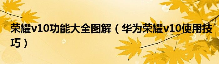 荣耀v10功能大全图解（华为荣耀v10使用技巧）