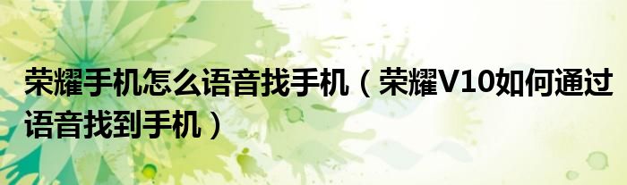 荣耀手机怎么语音找手机（荣耀V10如何通过语音找到手机）