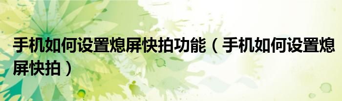 手机如何设置熄屏快拍功能（手机如何设置熄屏快拍）