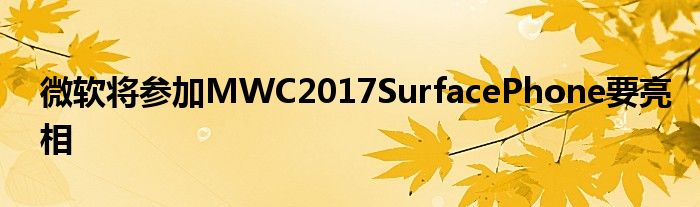微软将参加MWC2017SurfacePhone要亮相