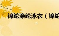 锦纶涤纶泳衣（锦纶面料适合做泳衣吗）