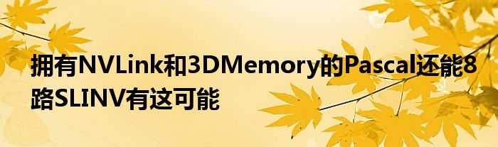 拥有NVLink和3DMemory的Pascal还能8路SLINV有这可能
