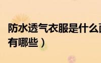防水透气衣服是什么面料（防水衣的常用面料有哪些）