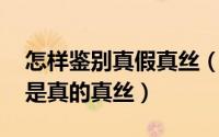 怎样鉴别真假真丝（怎样辨别真丝是仿的,还是真的真丝）