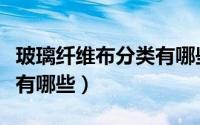 玻璃纤维布分类有哪些种类（玻璃纤维布分类有哪些）