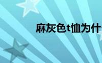 麻灰色t恤为什么不是棉质的？