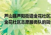 芦山县芦阳街道金花社区志愿服务队（关于芦山县芦阳街道金花社区志愿服务队的简介）