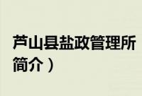 芦山县盐政管理所（关于芦山县盐政管理所的简介）