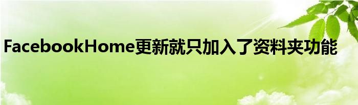 FacebookHome更新就只加入了资料夹功能