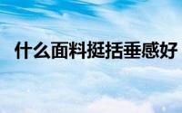 什么面料挺括垂感好（什么面料比较挺括）