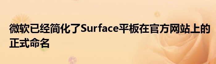 微软已经简化了Surface平板在官方网站上的正式命名