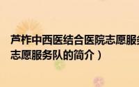 芦柞中西医结合医院志愿服务队（关于芦柞中西医结合医院志愿服务队的简介）