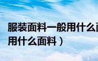 服装面料一般用什么面料（服装里布一般都是用什么面料）