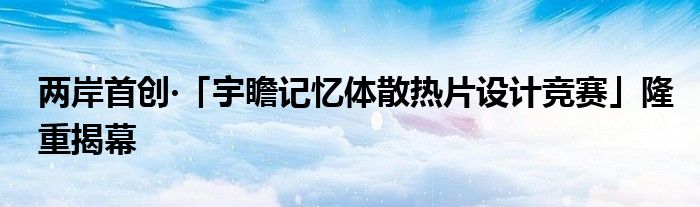 两岸首创‧「宇瞻记忆体散热片设计竞赛」隆重揭幕