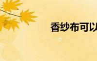 香纱布可以保存多久？