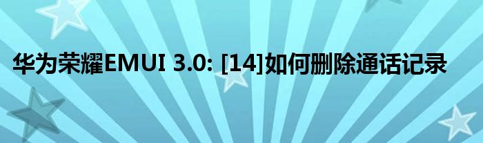 华为荣耀EMUI 3.0: [14]如何删除通话记录