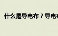 什么是导电布？导电布的面料成分是什么？