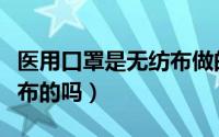 医用口罩是无纺布做的吗（医用口罩都是无纺布的吗）