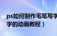ps如何制作毛笔写字的动画（ps制作毛笔写字的动画教程）