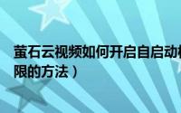 萤石云视频如何开启自启动权限（萤石云视频开启自启动权限的方法）