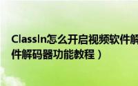 Classln怎么开启视频软件解码器功能（Classln开启视频软件解码器功能教程）