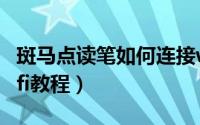 斑马点读笔如何连接wifi（斑马点读笔连接wifi教程）