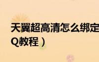 天翼超高清怎么绑定QQ（天翼超高清绑定QQ教程）