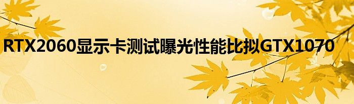 RTX2060显示卡测试曝光性能比拟GTX1070