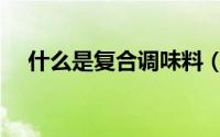 什么是复合调味料（什么是复合无纺布）