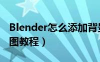 Blender怎么添加背景图（Blender添加背景图教程）