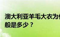 澳大利亚羊毛大衣为什么贵？澳洲羊毛大衣一般是多少？