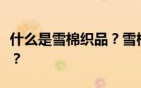 什么是雪棉织品？雪棉面料有什么特点和优势？