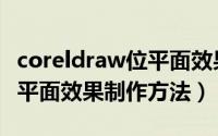 coreldraw位平面效果怎么做（coreldraw位平面效果制作方法）