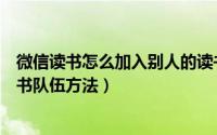 微信读书怎么加入别人的读书队伍（微信读书加入别人的读书队伍方法）