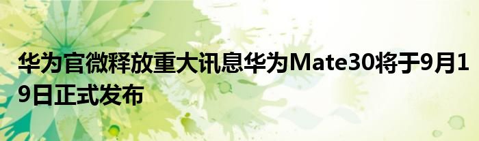 华为官微释放重大讯息华为Mate30将于9月19日正式发布
