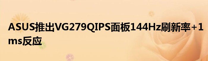ASUS推出VG279QIPS面板144Hz刷新率+1ms反应