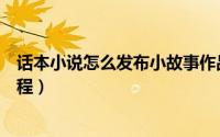 话本小说怎么发布小故事作品（话本小说发布小故事作品教程）