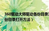 360驱动大师驱动备份目录怎么打开（360驱动大师驱动备份目录打开方法）